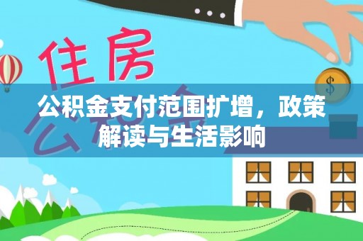 和龙公积金支付范围扩增，政策解读与生活影响