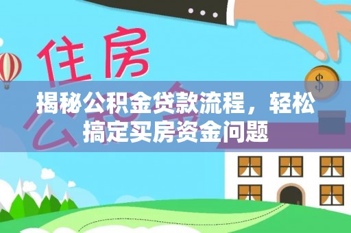 三角揭秘公积金贷款流程，轻松搞定买房资金问题