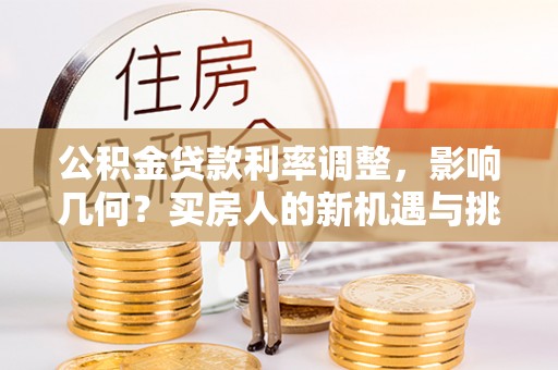 迪庆公积金贷款利率调整，影响几何？买房人的新机遇与挑战