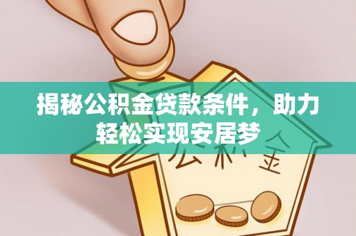 东坑揭秘公积金贷款条件，助力轻松实现安居梦