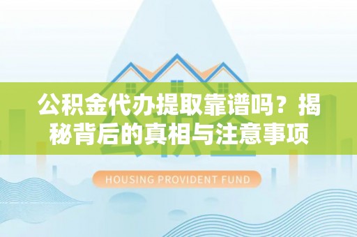 枣阳公积金代办提取靠谱吗？揭秘背后的真相与注意事项