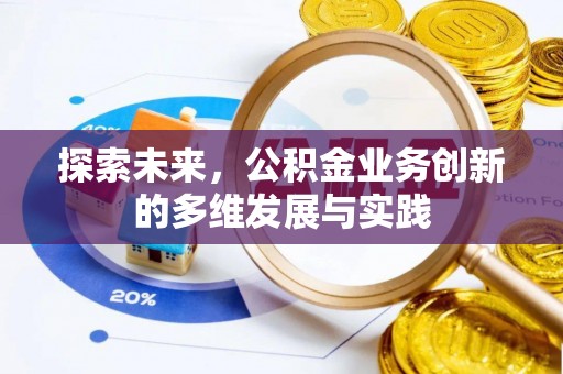 龙海探索未来，公积金业务创新的多维发展与实践