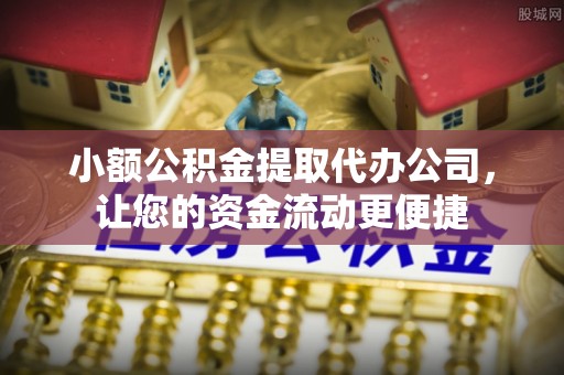 泸西小额公积金提取代办公司，让您的资金流动更便捷