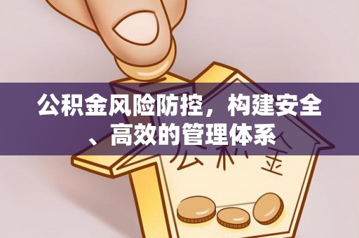 冷水滩公积金风险防控，构建安全、高效的管理体系