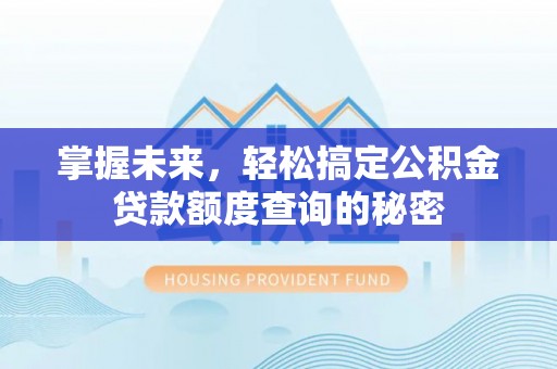 禹城掌握未来，轻松搞定公积金贷款额度查询的秘密