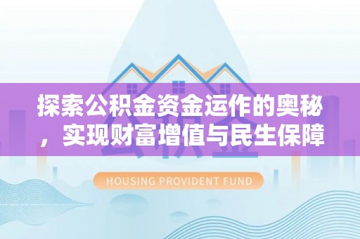 赞皇探索公积金资金运作的奥秘，实现财富增值与民生保障
