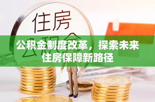 喀喇沁旗公积金制度改革，探索未来住房保障新路径