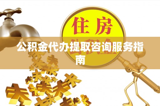 石碇公积金代办提取咨询服务指南