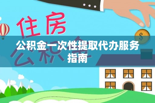 渠县公积金一次性提取代办服务指南