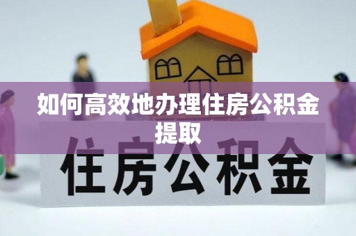 凌源如何高效地办理住房公积金提取